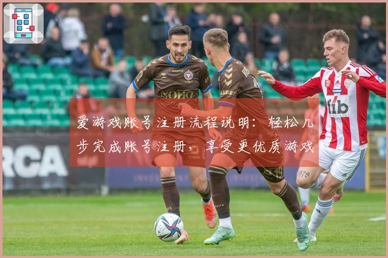 爱游戏账号注册流程说明：轻松几步完成账号注册，享受更优质游戏体验