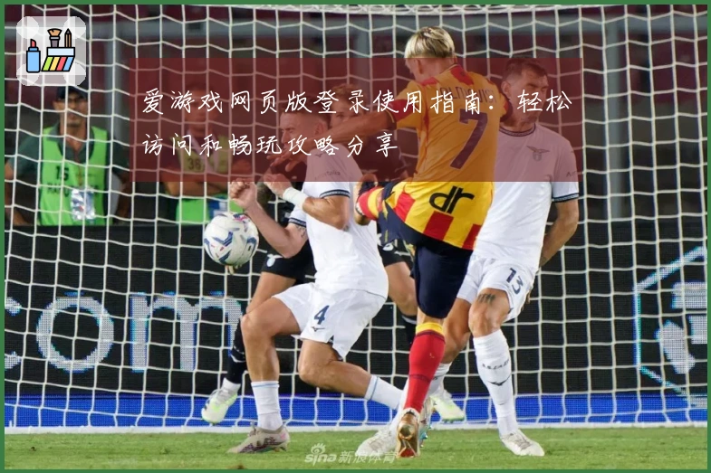 爱游戏网页版登录使用指南:轻松访问和畅玩攻略分享